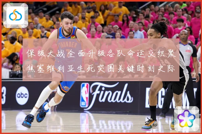 保级大战全面升级各队命运交织聚焦塞维利亚生死突围关键时刻之际数据研判：最新赛事动态与深度分析